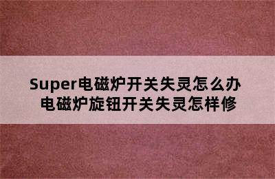 Super电磁炉开关失灵怎么办 电磁炉旋钮开关失灵怎样修